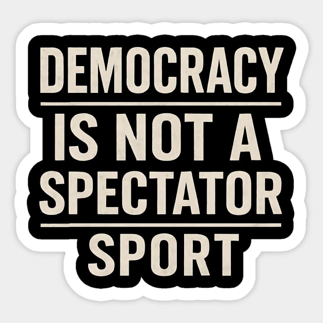 Democracy-Is-Not-a-Spectator-Sport Sticker by ArtistTee ⭐⭐⭐⭐⭐